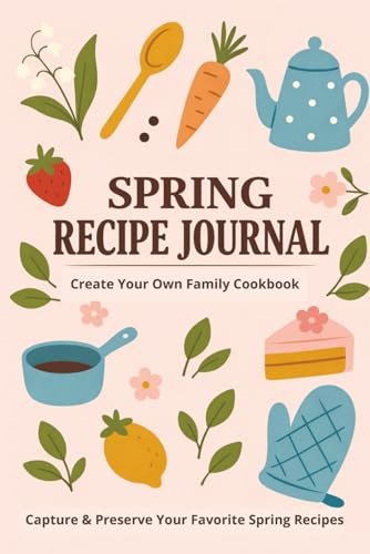 Seasonal Recipe Journal: Spring Edition